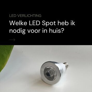 Welke LED Spot heb ik nodig voor in huis?