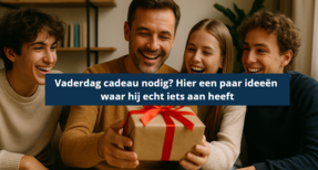 Vaderdag cadeau nodig? Hier een paar ideeën waar hij echt iets aan heeft