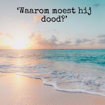 ‘Waarom moest hij dood’ ‘Waarom moest hij dood’
