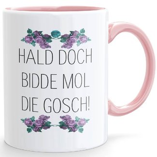 HALD DOCH BIDDE MOL DIE GOSCH! -Blimmelsche Tass