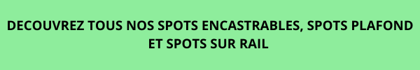 Découvrez nos spots encastrables, spots plafond et spots sur rail