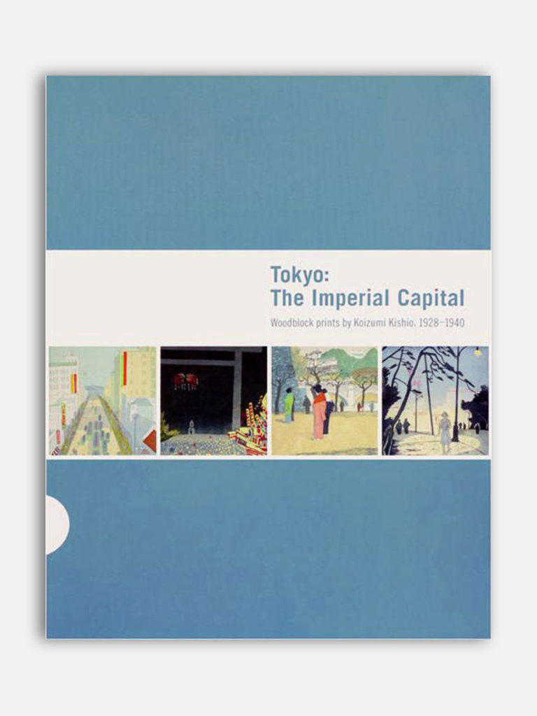 James T. Ulak, Marianne Lamonaca (et al.) Tokyo : The Imperial Capital. Woodblock Prints by Koizumi Kishio 1928 - 1940.