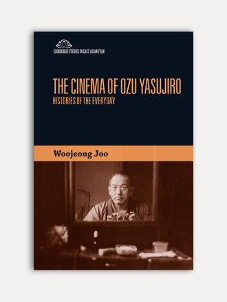 Woojeong Joo The Cinema of Ozu Yasujiro Woojeong Joo The Cinema of Ozu Yasujiro