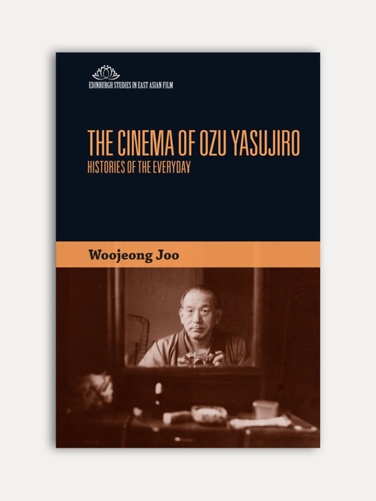 Woojeong Joo The Cinema of Ozu Yasujiro. Histories of the Everyday.