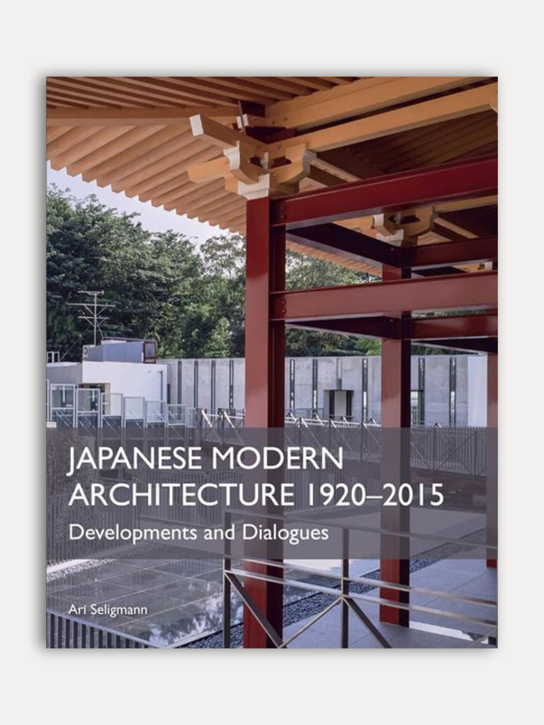 Ari Seligmann Japanese Modern Architecture 1920-2015 - Developments and Dialogues