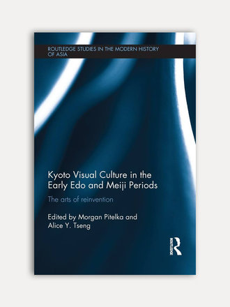 Morgan Pitelka, Alice Y. Tseng (eds.) Kyoto Visual Culture in the Early Edo and Meiji Periods Morgan Pitelka, Alice Y. Tseng (eds.) Kyoto Visual Culture in the Early Edo and Meiji Periods