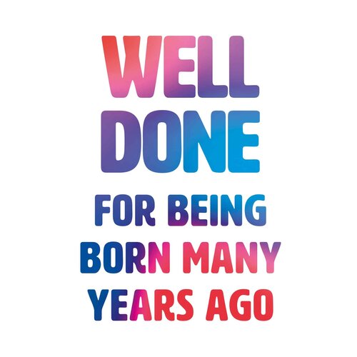Well done for being born many years ago
