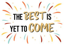 The best is yet to come