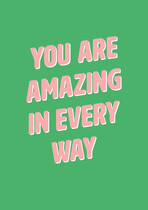 You are amazing in every way Complimentenkaart