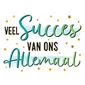 Veel succes van ons allemaal