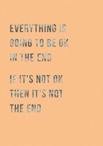 Everything is going to be ok in the end