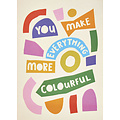 You make everything more colourful Complimentenkaart