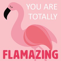 You are totally flamazing Complimentenkaart
