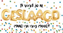 Ik vond je al geslaagd maar nu nog meer Geslaagd kaart