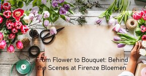 From Flower to Bouquet: Behind the Scenes at Firenze Bloemen
