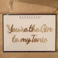Goegezegd Goegezegd Quote | You're the Gin to my Tonic (gold)