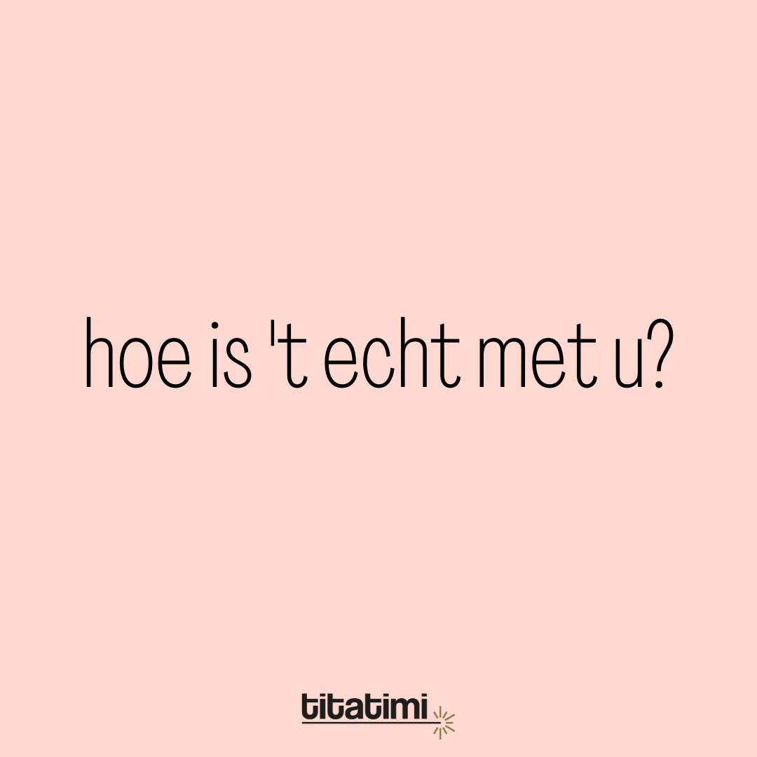 Hoe is 't met u?