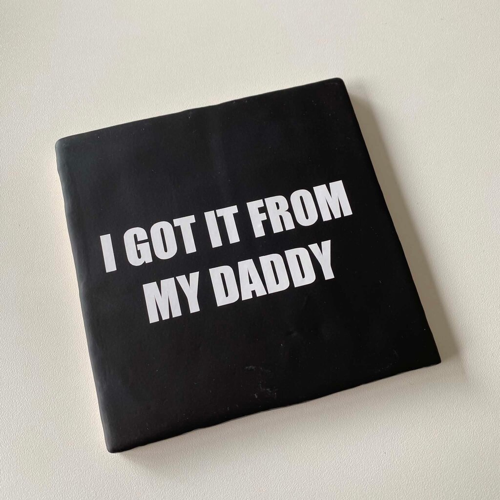 Labelgeluk Labelgeluk: Tegel | I got it from my daddy | 13x13cm