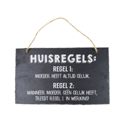 Leisteen ‘huisregels: regel 1: moeder heeft altijd gelijk. Regel 2: wanneer moeder geen gelijk heeft, treedt regel 1 in werking!
