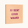Tegel | jij bent goud waard