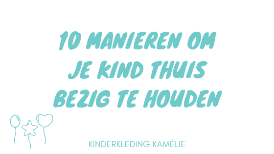 10 manieren om je kind thuis bezig te houden