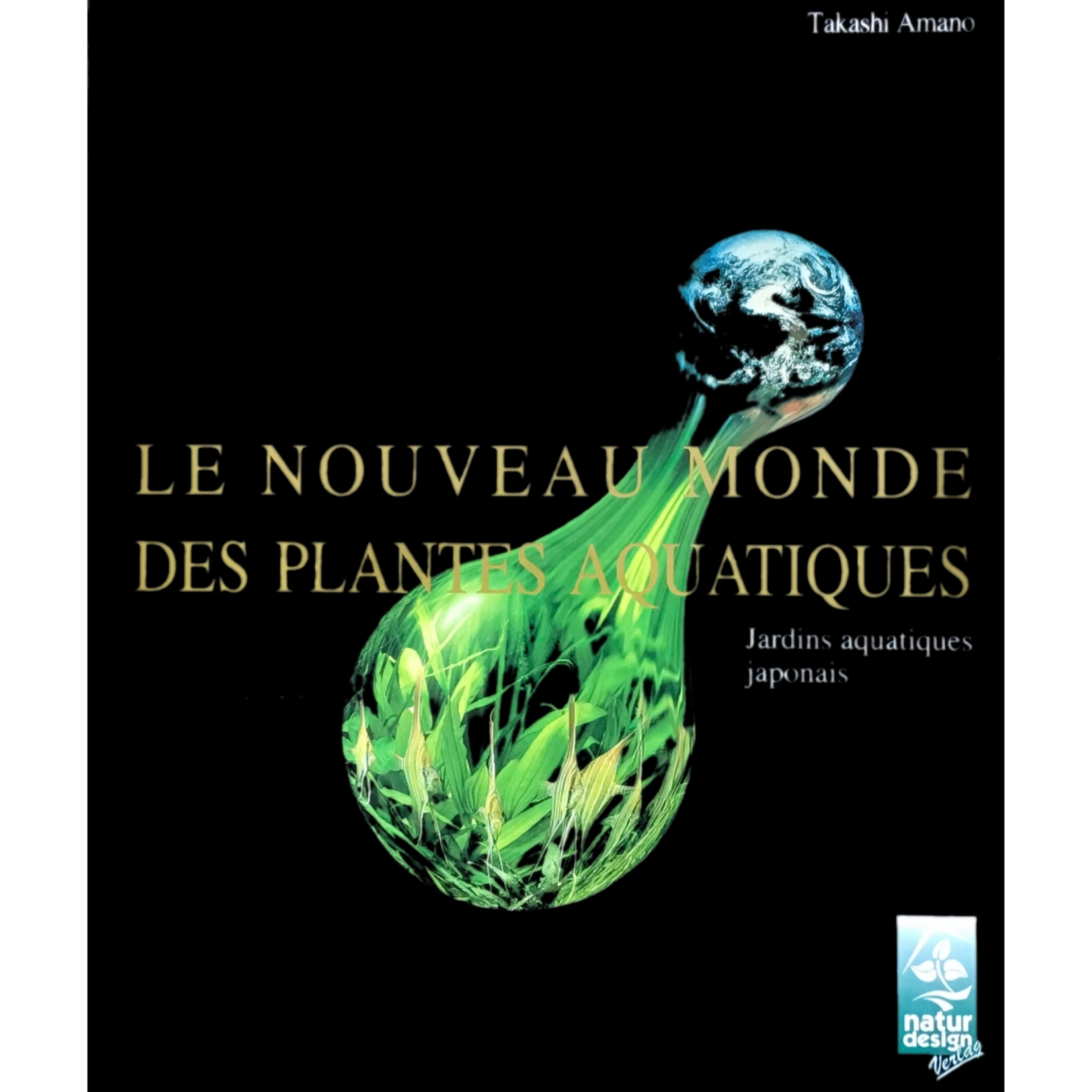 Takashi Amano - le nouveau monde des plantes aquatiques