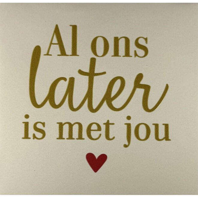 Tegeltje al ons later is met jou creme/goud(rood)