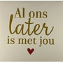Tegeltje al ons later is met jou creme/goud(rood)