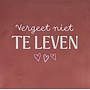 Tegeltje vergeet niet te leven roze/combi