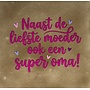 Tegeltje naast de liefste moeder ook een super oma (nieuw) taupe/knalroze(lila-paars-warmroze)
