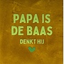 Tegeltje papa is de baas denkt hij oker/lime(knalgroen)