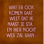 Tegeltje wat er ook komen gaat… terra/warmroze(knalroze)