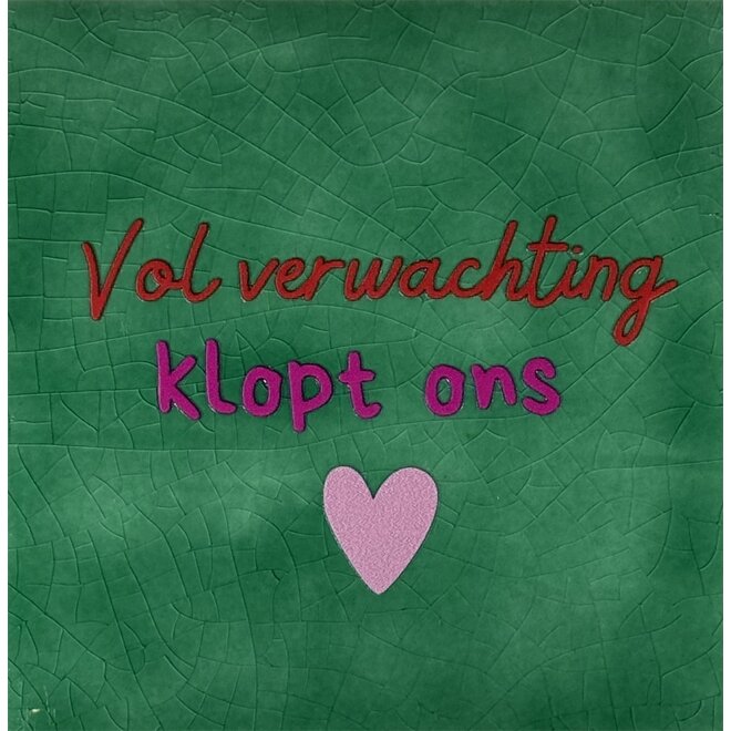 Tegeltje vol verwachting klopt ons hart hardgroen/rood(knalroze-warmroze)