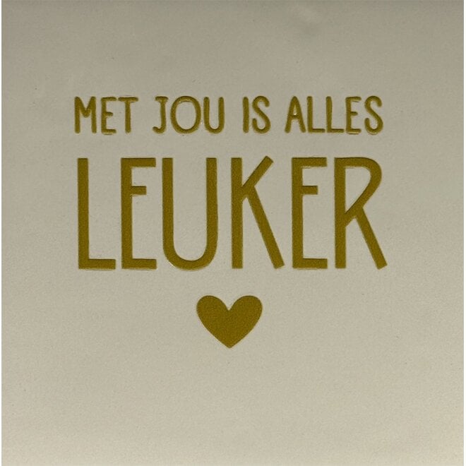 Tegeltje met jou is alles leuker (nieuw) creme/goud