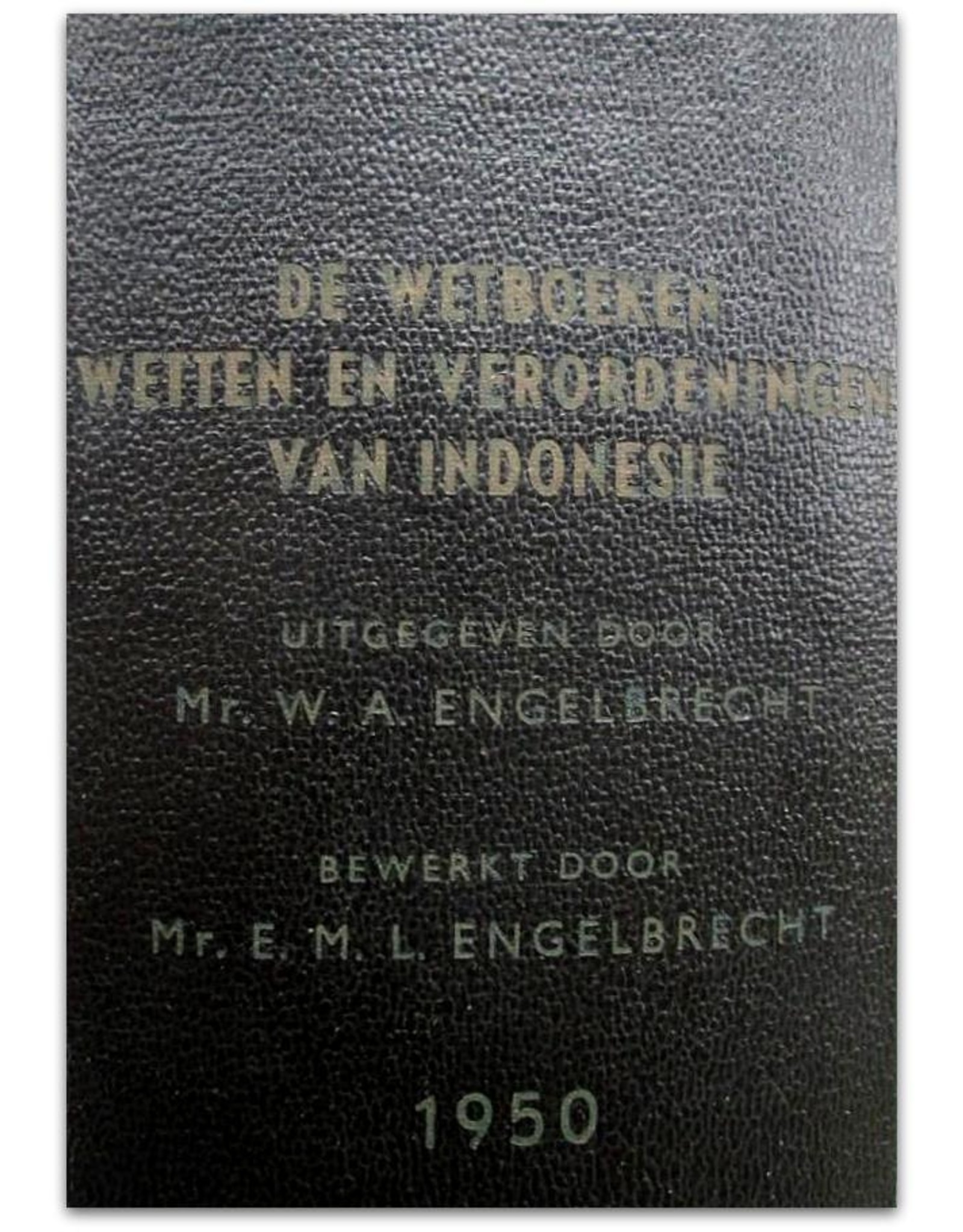 W.A. Engelbrecht - De Wetboeken Wetten en Verordeningen van Indonesië: benevens de grondwet voor het Koninkrijk der Nederlanden [...]