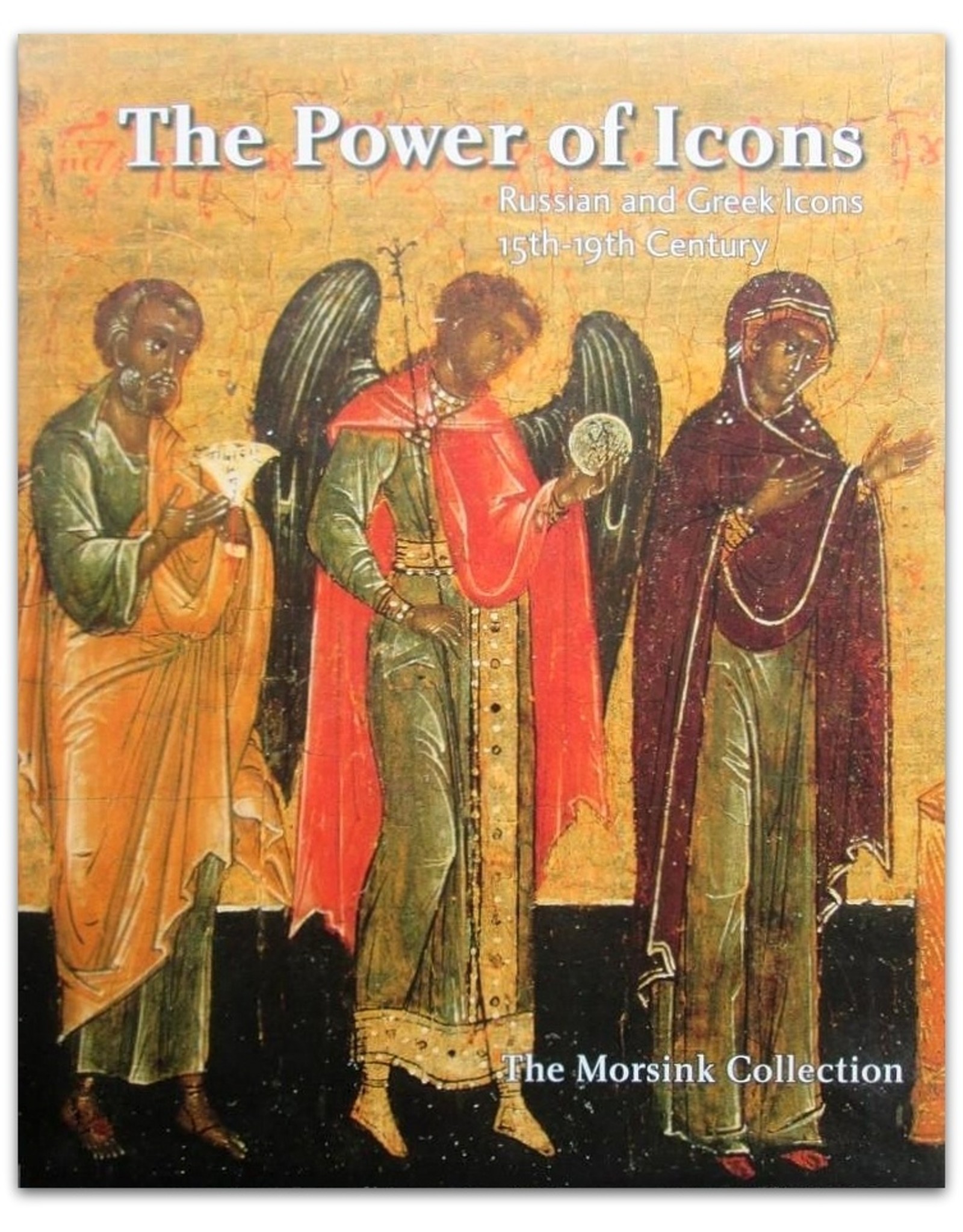 Simon Morsink - The Power of Icons. Russian and Greek Icons 15th-19th Century: The Morsink Collection