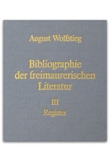 August Wolfstieg - Bibliographie der freimaurerischen Literatur. Herausgegeben im auftrage des Vereins deutscher Freimaurer