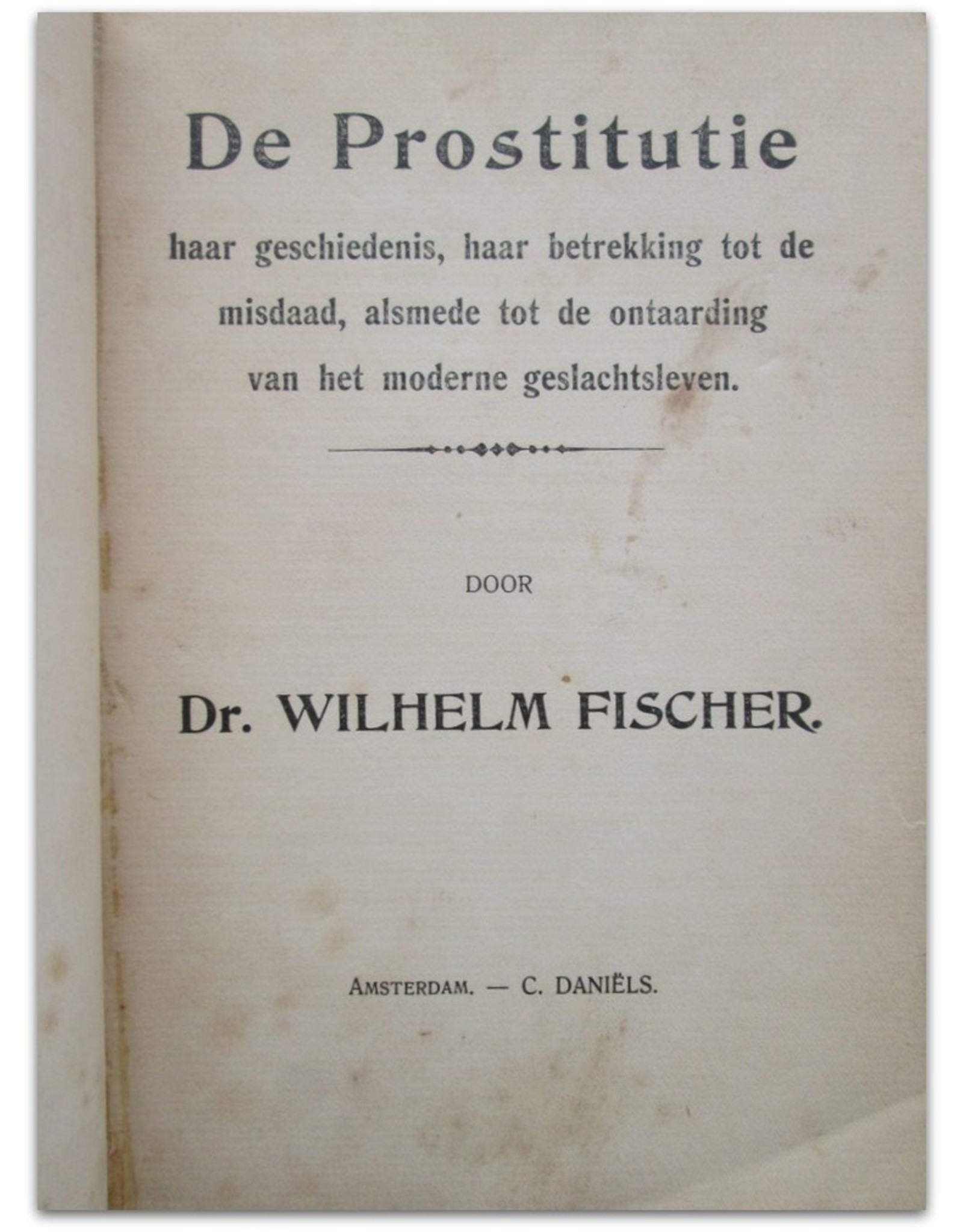 Dr. Wilhelm Fischer - De Prostitutie. Haar geschiedenis, haar betrekking tot de misdaad, alsmede tot de ontaarding van het moderne geslachtsleven