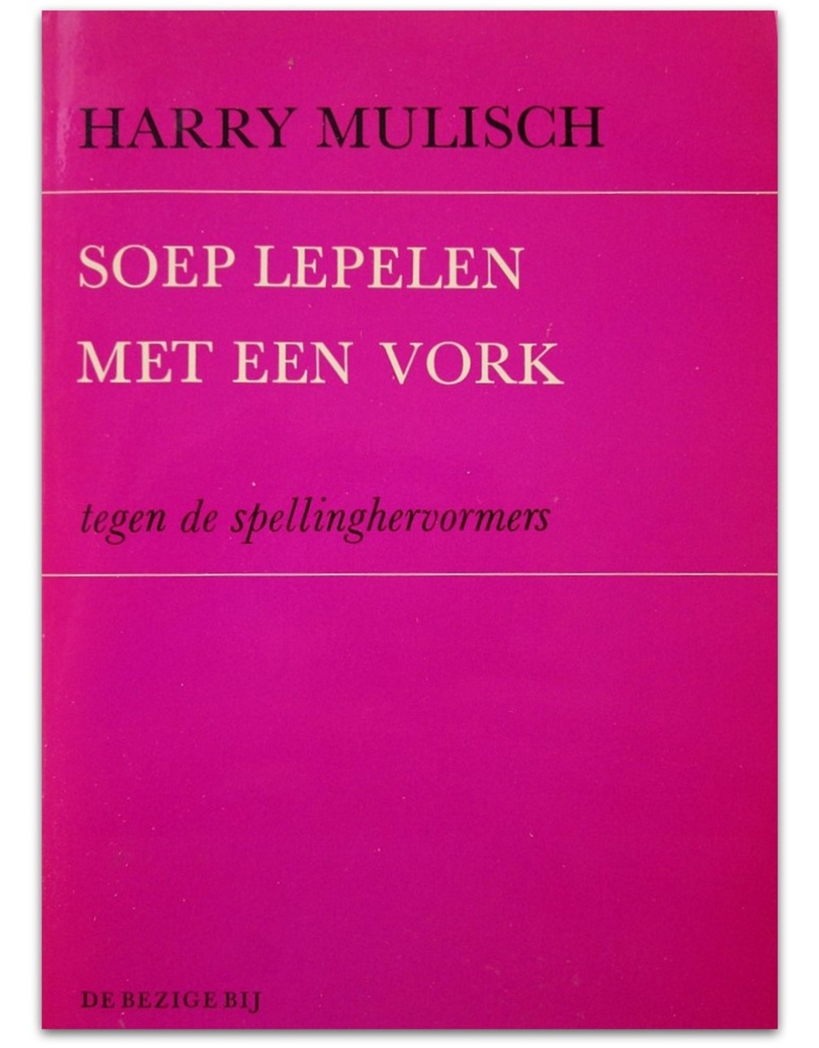 Harry Mulisch - Soep lepelen met een vork. Tegen de spellinghervormers