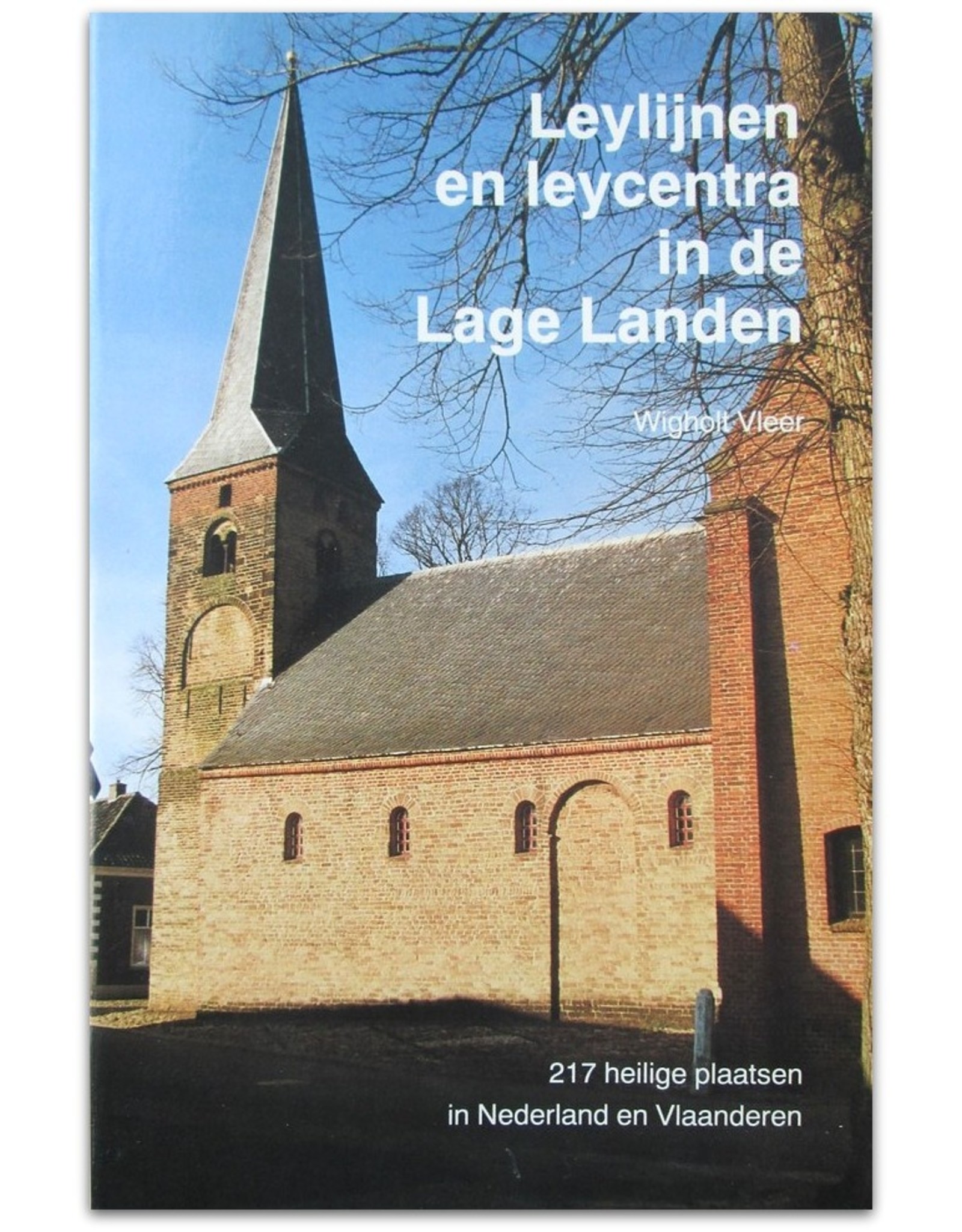 Wigholt Vleer - Leylijnen en leycentra in de Lage Landen: 200 heilige plaatsen in Nederland en Vlaanderen. Met medewerking van Dick van den Dool