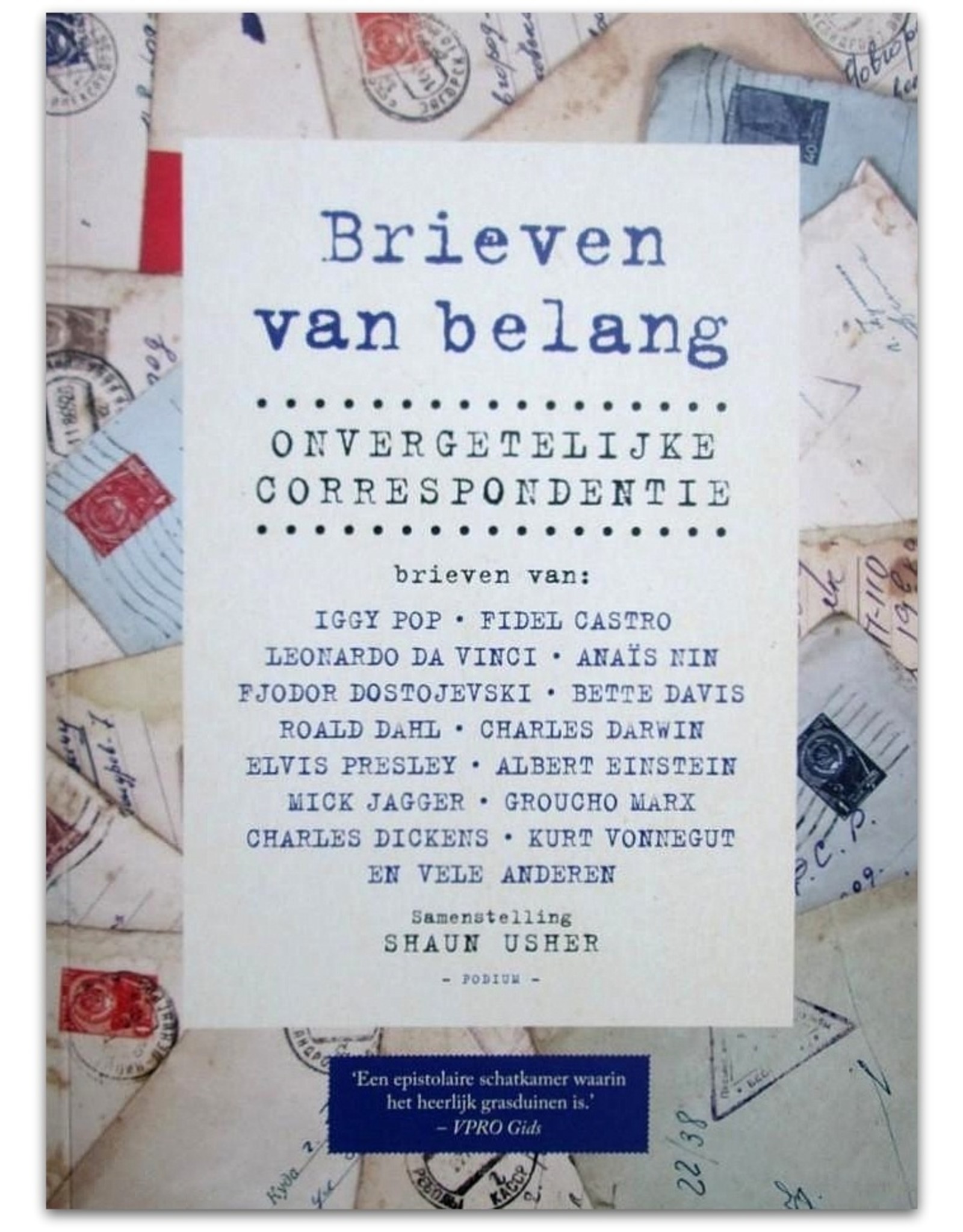 Shaun Usher - Brieven van belang: Onvergetelijke correspondentie. Brieven van: Iggy Pop, Fidel Castro, Leonardo Da Vinci, Anaïs Nin, [etc.]