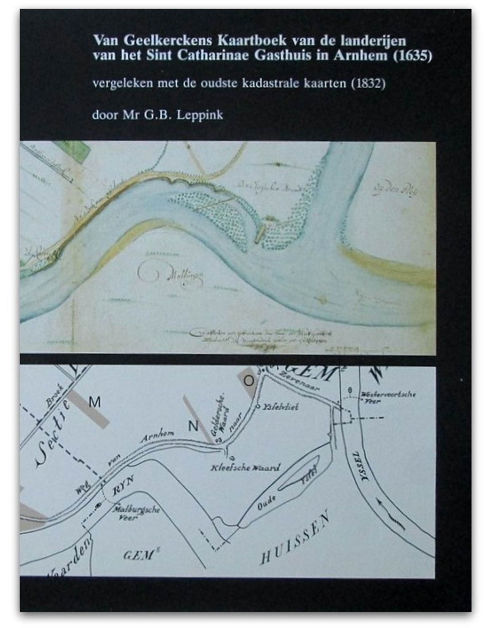 Mr. G.B. Leppink - Van Geelkerckens Kaartboek van de landerijen van het Sint Catharinae Gasthuis in Arnhem (1635) vergeleken met de oudste kadastrale kaarten (1832)