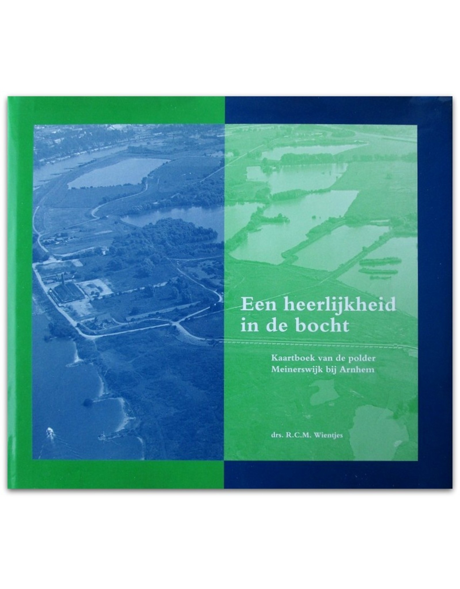 R.C.M. Wientjes - Een heerlijkheid in de bocht: Kaartboek van de polder Meinerswijk bij Arnhem