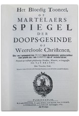 T.J.V. Braght - Het Bloedig Tooneel of Martelaers Spiegel der Doops-Gesinde of Weereloose Christenen die, om [...] Jesus haren Salighmaker, geleden hebben, ende gedood zijn,  [...]