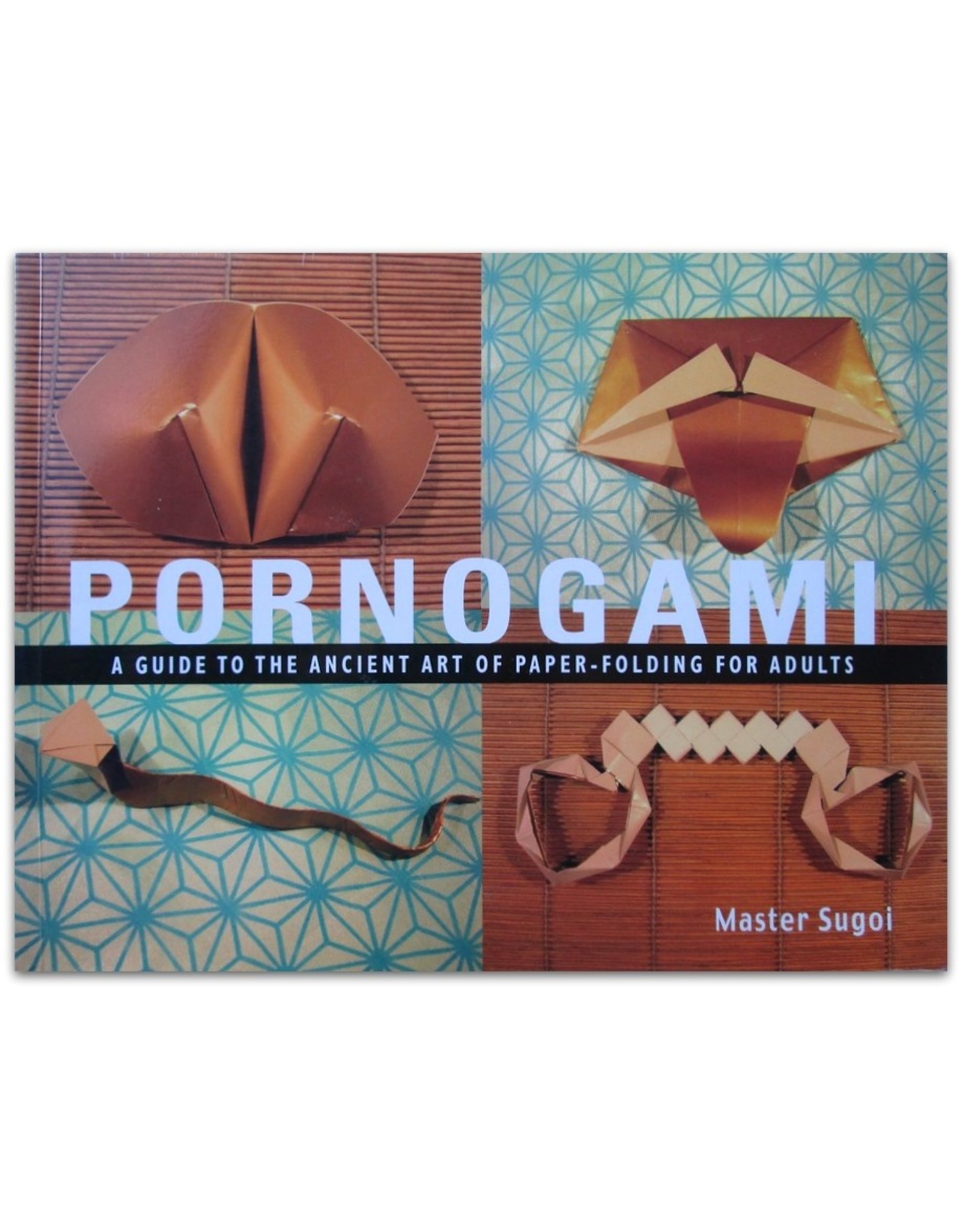 Master Sugoi - Pornogami: A Guide to the Ancient Art of Paper-Folding for Adults