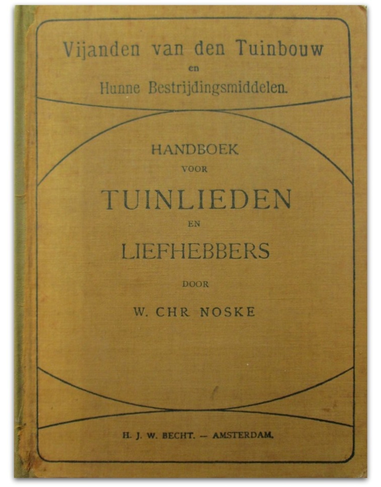 W. Chr. Noske - Vijanden van den Tuinbouw en hunne bestrijdingsmiddelen: Handboek voor tuinlieden en liefhebbers. Met [...] Afbeeldingen, naar de natuur geteekend door den Schrijver