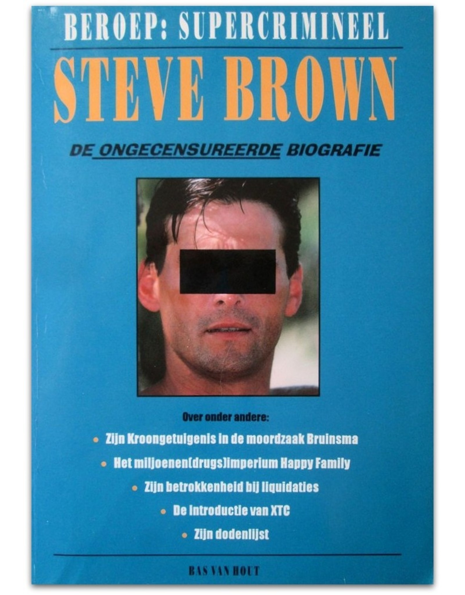 Bas van Hout - Steve Brown. Beroep: Supercrimineel. De ongecensureerde biografie