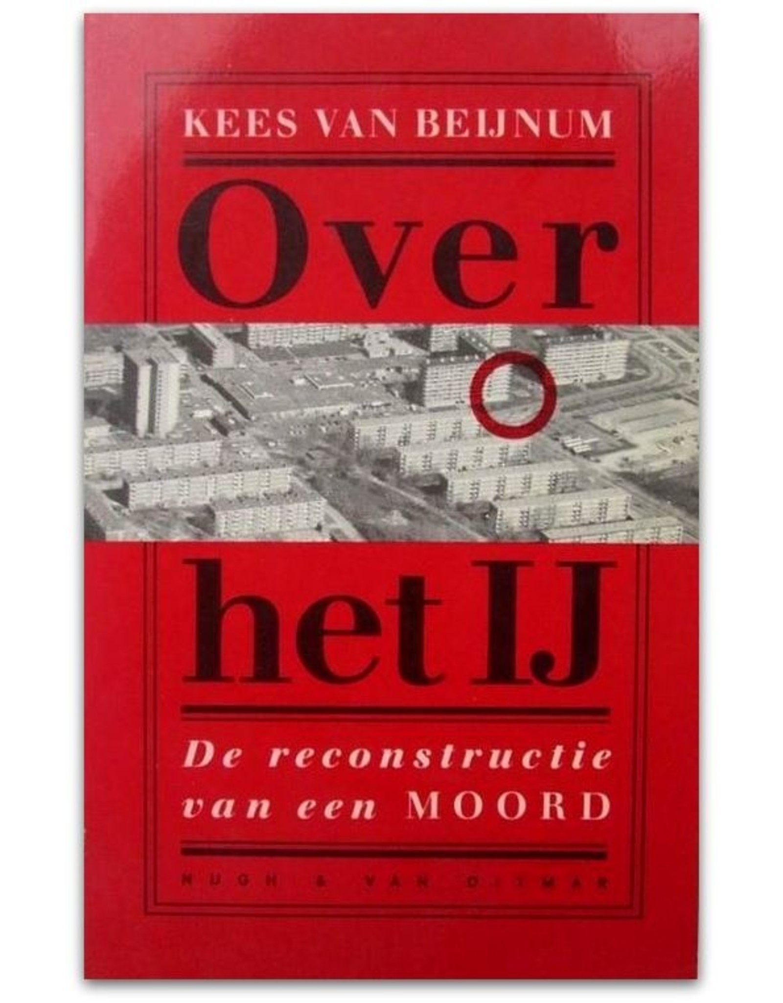 Kees van Beijnum - Over het IJ. De reconstructie van een moord