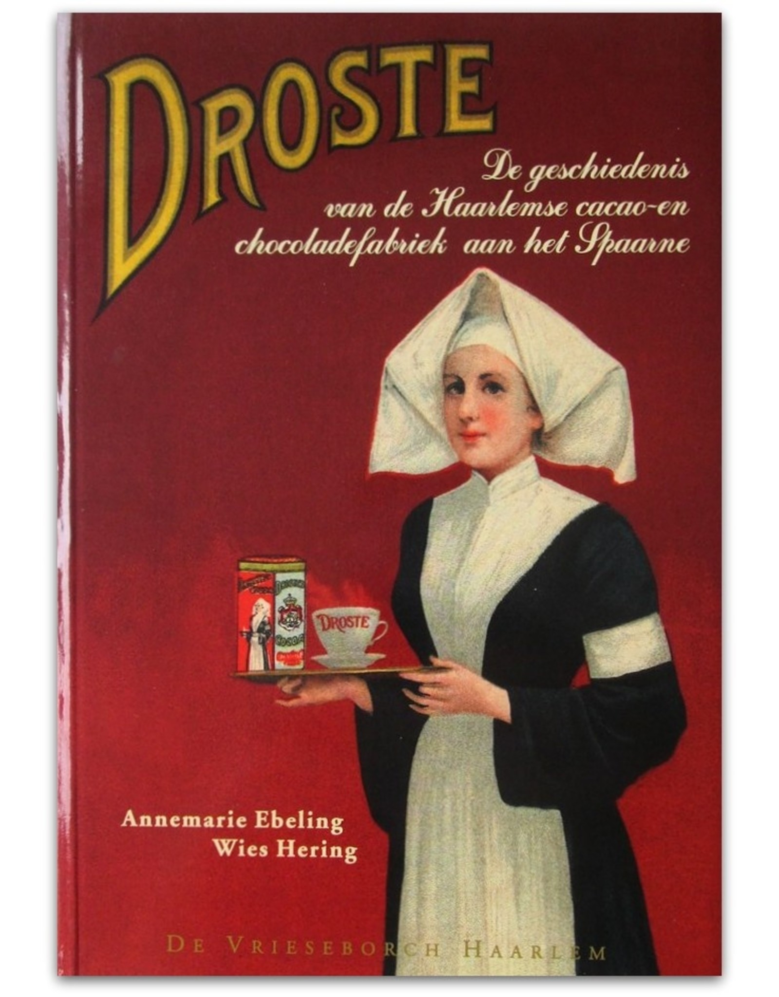 Annemarie Ebeling & Wies Hering - Droste. De geschiedenis van de Haarlemse cacao- en chocoladefabriek aan het Spaarne