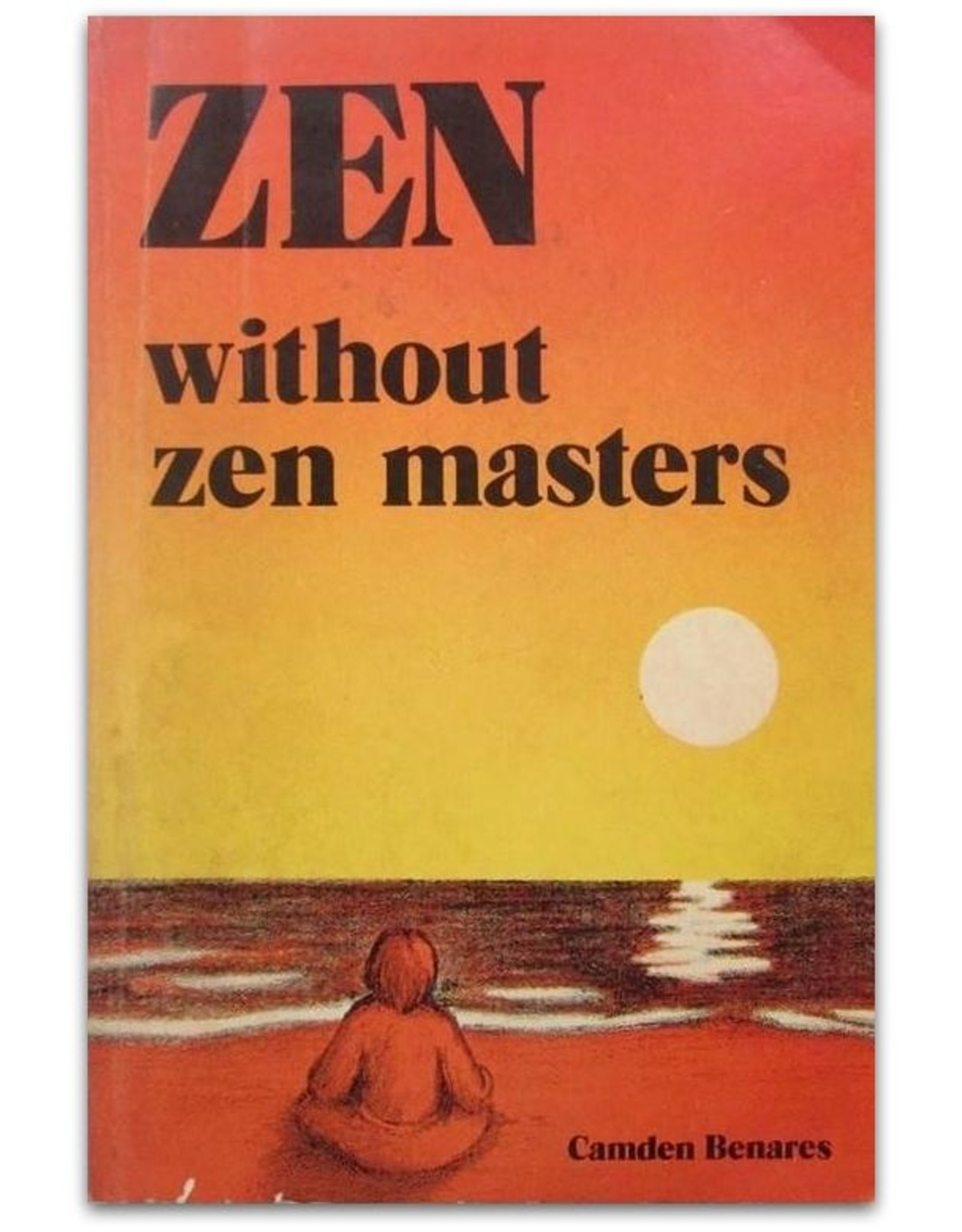 Camden Benares - Zen Without Zen Masters. With Commentary by Robert Anton Wilson. Illustrated by Deborah M. Cotter